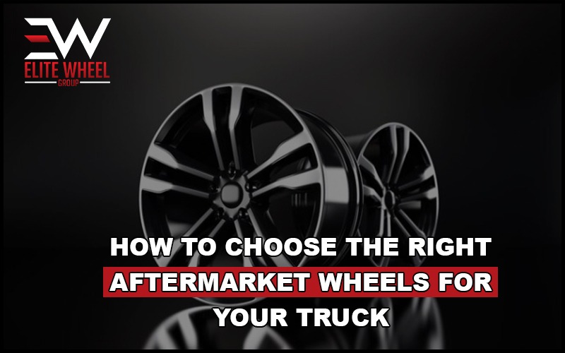 HOW TO CHOOSE THE BEST AFTERMARKET WHEELS FOR TRUCKS